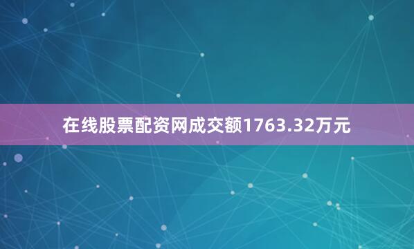 在线股票配资网成交额1763.32万元