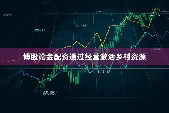 博股论金配资通过经营激活乡村资源