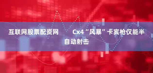 互联网股票配资网        Cx4“风暴”卡宾枪仅能半自动射击