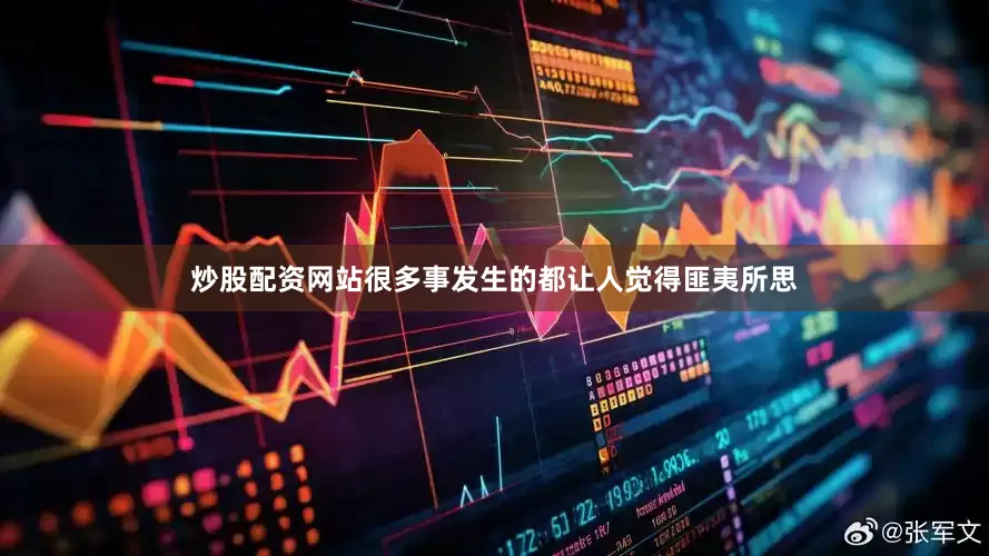 炒股配资网站很多事发生的都让人觉得匪夷所思